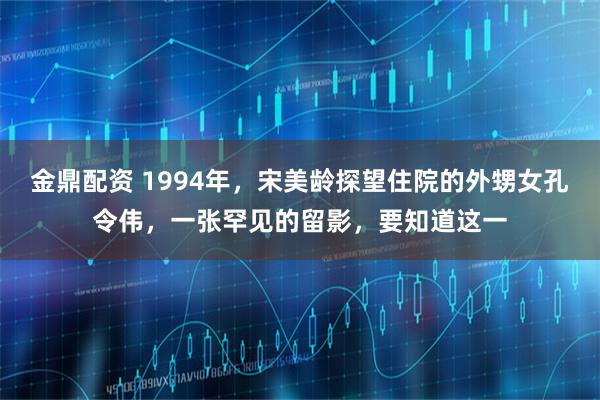 金鼎配资 1994年，宋美龄探望住院的外甥女孔令伟，一张罕见的留影，要知道这一